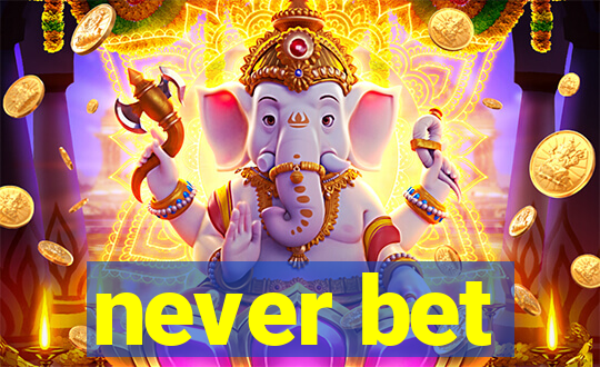 never bet